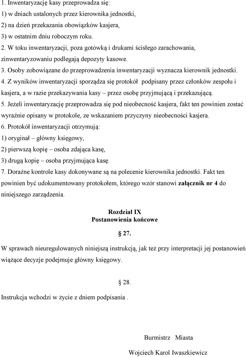 4. Z wyników inwentaryzacji sporządza się protokół podpisany przez członków zespołu i kasjera, a w razie przekazywania kasy przez osobę przyjmującą i przekazującą. 5.