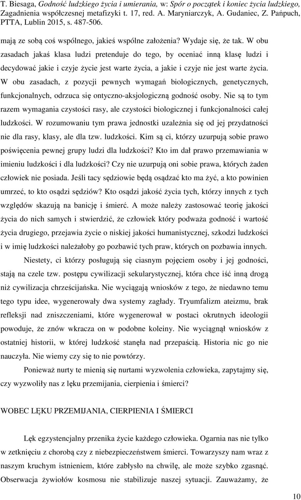 W obu zasadach, z pozycji pewnych wymagań biologicznych, genetycznych, funkcjonalnych, odrzuca się ontyczno-aksjologiczną godność osoby.