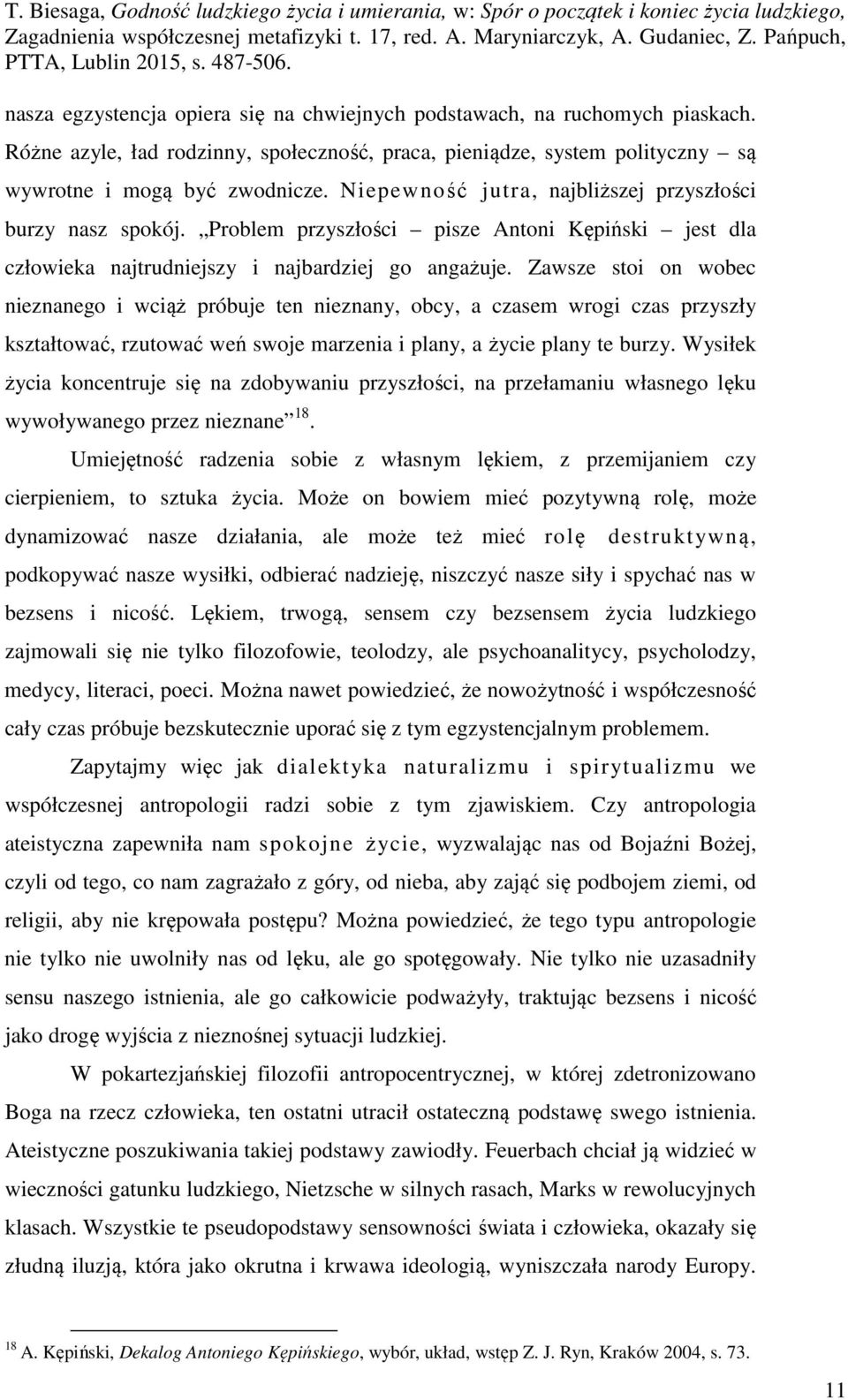 Zawsze stoi on wobec nieznanego i wciąż próbuje ten nieznany, obcy, a czasem wrogi czas przyszły kształtować, rzutować weń swoje marzenia i plany, a życie plany te burzy.