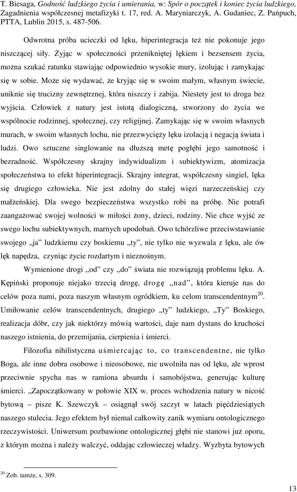 Może się wydawać, że kryjąc się w swoim małym, własnym świecie, uniknie się trucizny zewnętrznej, która niszczy i zabija. Niestety jest to droga bez wyjścia.