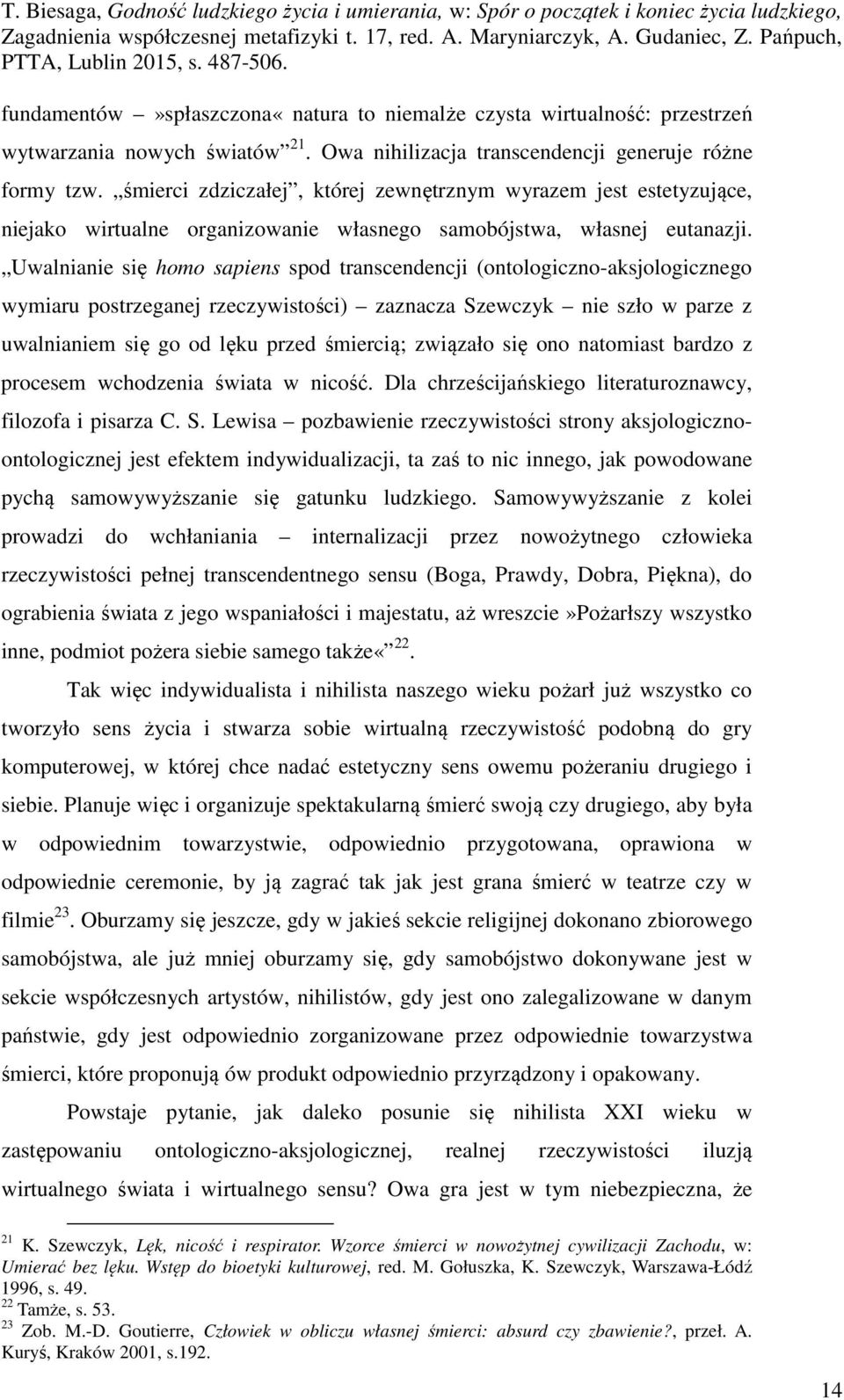 Uwalnianie się homo sapiens spod transcendencji (ontologiczno-aksjologicznego wymiaru postrzeganej rzeczywistości) zaznacza Szewczyk nie szło w parze z uwalnianiem się go od lęku przed śmiercią;