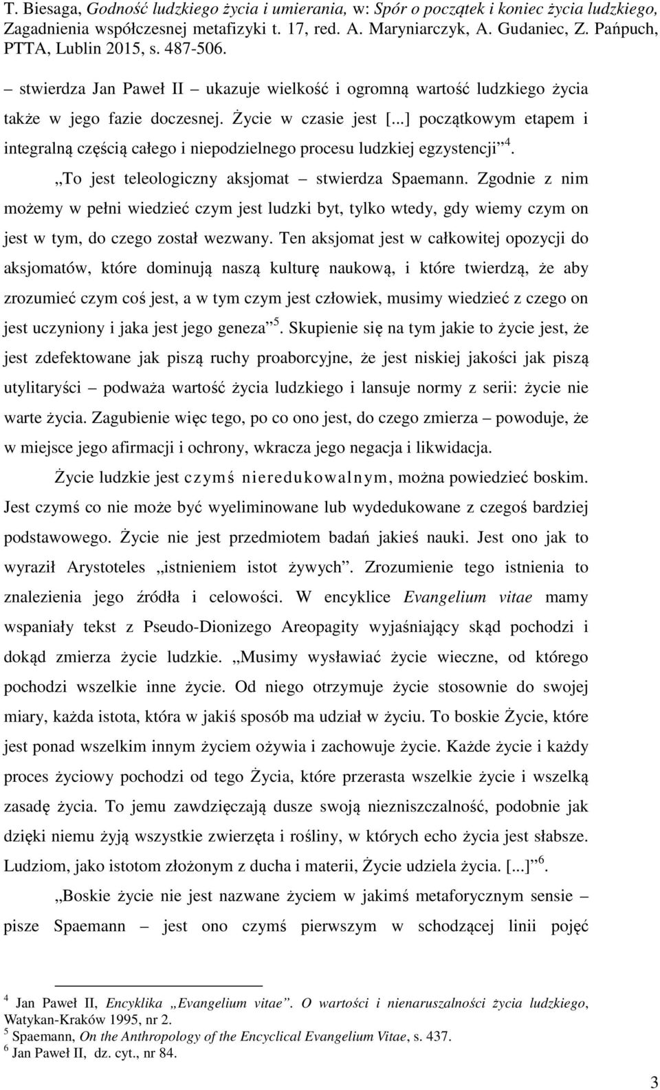 Zgodnie z nim możemy w pełni wiedzieć czym jest ludzki byt, tylko wtedy, gdy wiemy czym on jest w tym, do czego został wezwany.