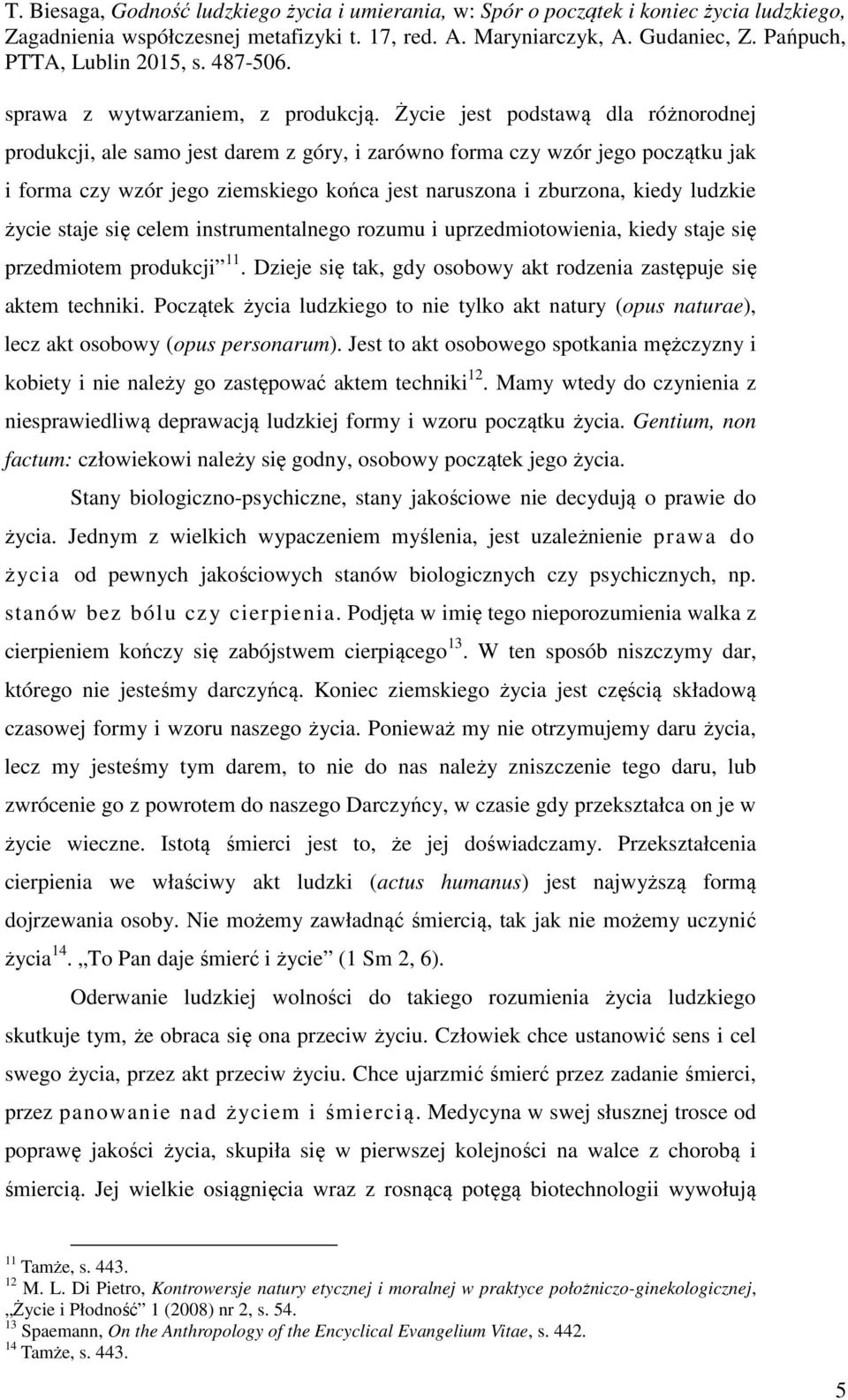 życie staje się celem instrumentalnego rozumu i uprzedmiotowienia, kiedy staje się przedmiotem produkcji 11. Dzieje się tak, gdy osobowy akt rodzenia zastępuje się aktem techniki.