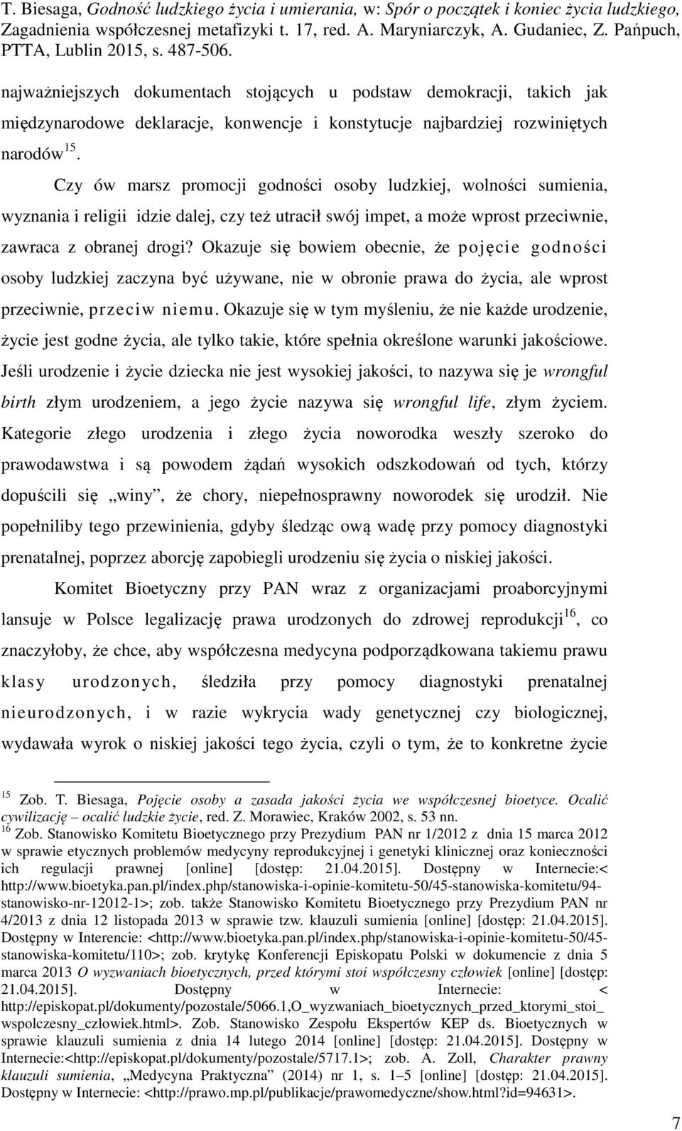 Okazuje się bowiem obecnie, że pojęcie godności osoby ludzkiej zaczyna być używane, nie w obronie prawa do życia, ale wprost przeciwnie, przeciw niemu.
