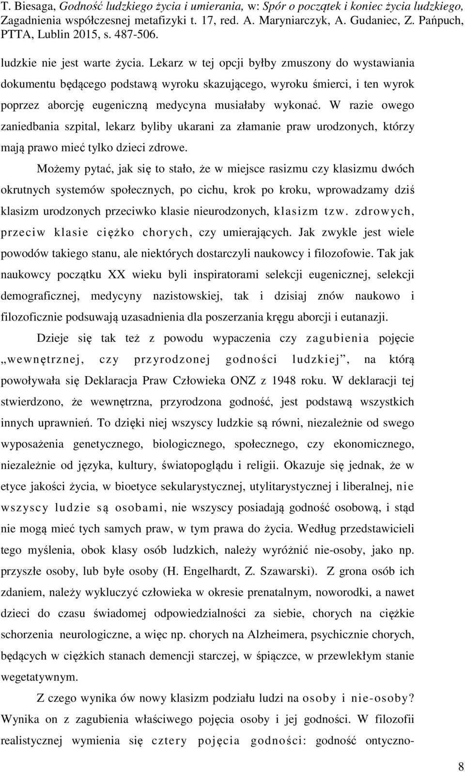W razie owego zaniedbania szpital, lekarz byliby ukarani za złamanie praw urodzonych, którzy mają prawo mieć tylko dzieci zdrowe.