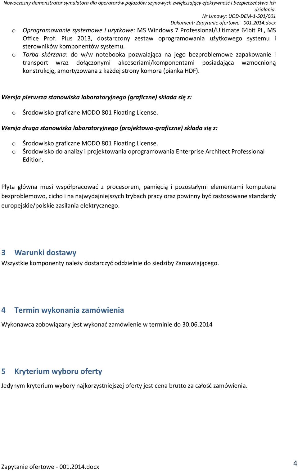 Trba skórzana: d w/w ntebka pzwalająca na jeg bezprblemwe zapakwanie i transprt wraz dłącznymi akcesriami/kmpnentami psiadająca wzmcniną knstrukcję, amrtyzwana z każdej strny kmra (pianka HDF).