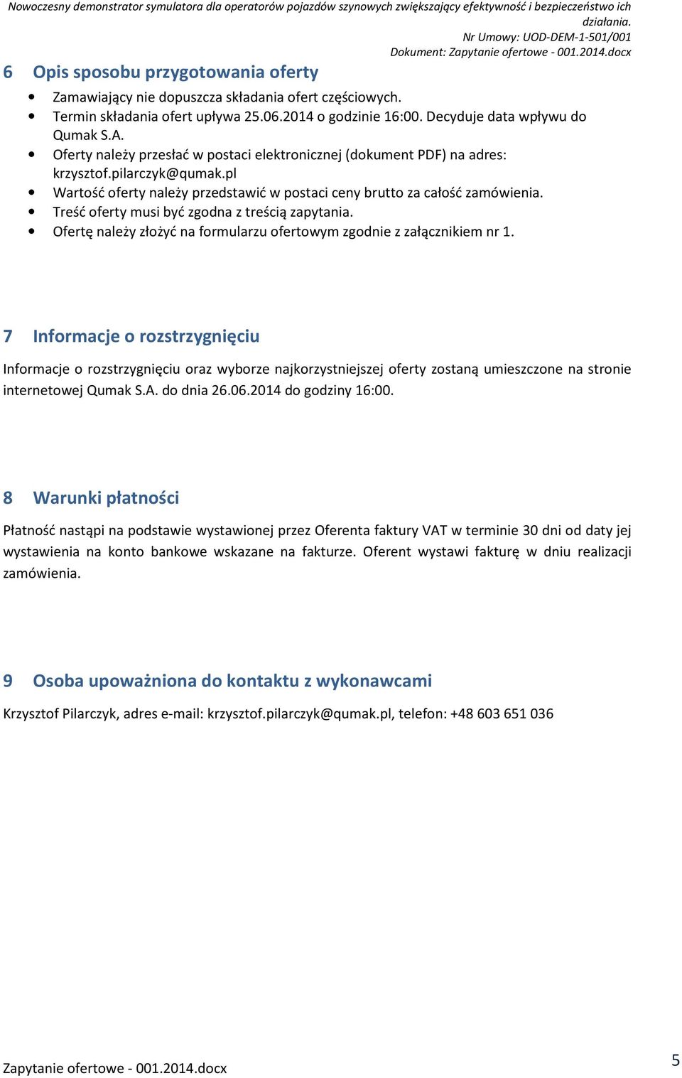 Oferty należy przesłać w pstaci elektrnicznej (dkument PDF) na adres: krzysztf.pilarczyk@qumak.pl Wartść ferty należy przedstawić w pstaci ceny brutt za całść zamówienia.