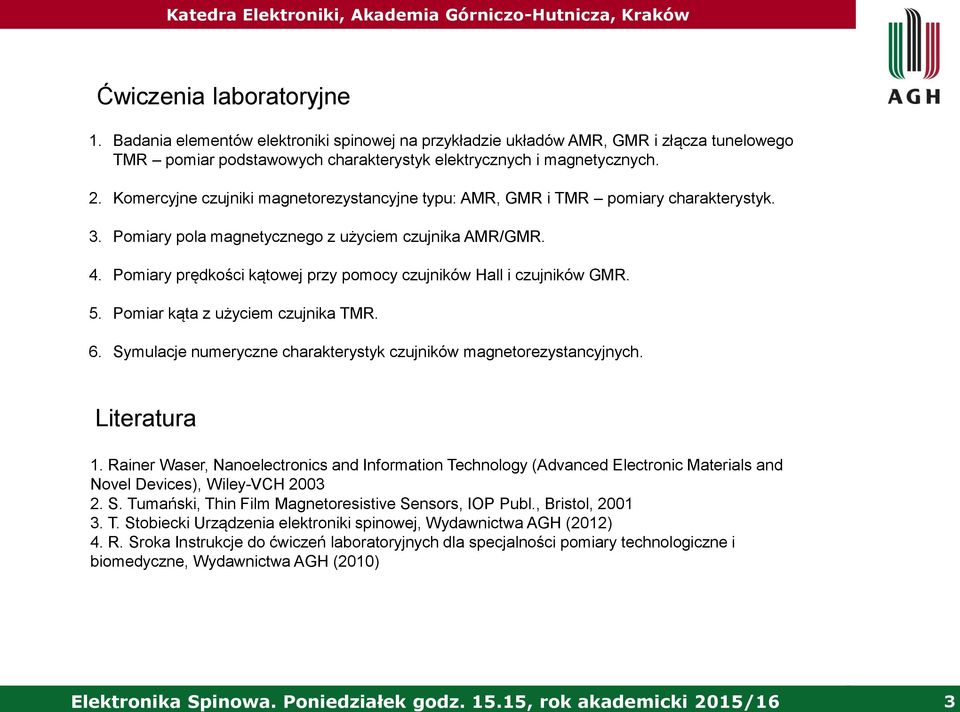 Pomiary prędkości kątowej przy pomocy czujników Hall i czujników GMR. 5. Pomiar kąta z użyciem czujnika TMR. 6. Symulacje numeryczne charakterystyk czujników magnetorezystancyjnych. Literatura 1.