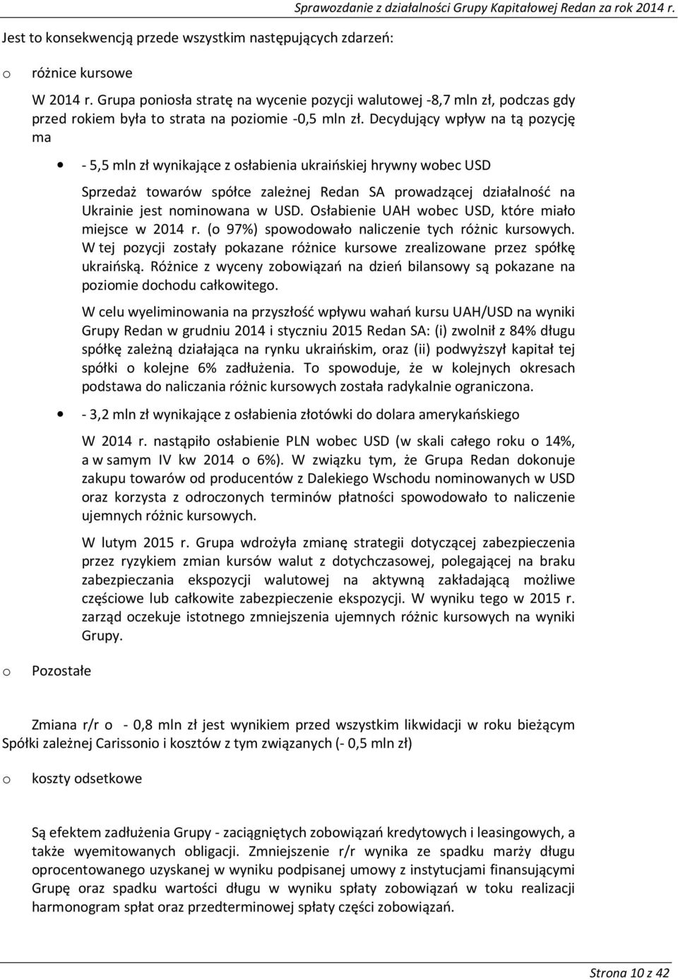 Decydujący wpływ na tą pozycję ma - 5,5 mln zł wynikające z osłabienia ukraińskiej hrywny wobec USD Sprzedaż towarów spółce zależnej Redan SA prowadzącej działalność na Ukrainie jest nominowana w USD.