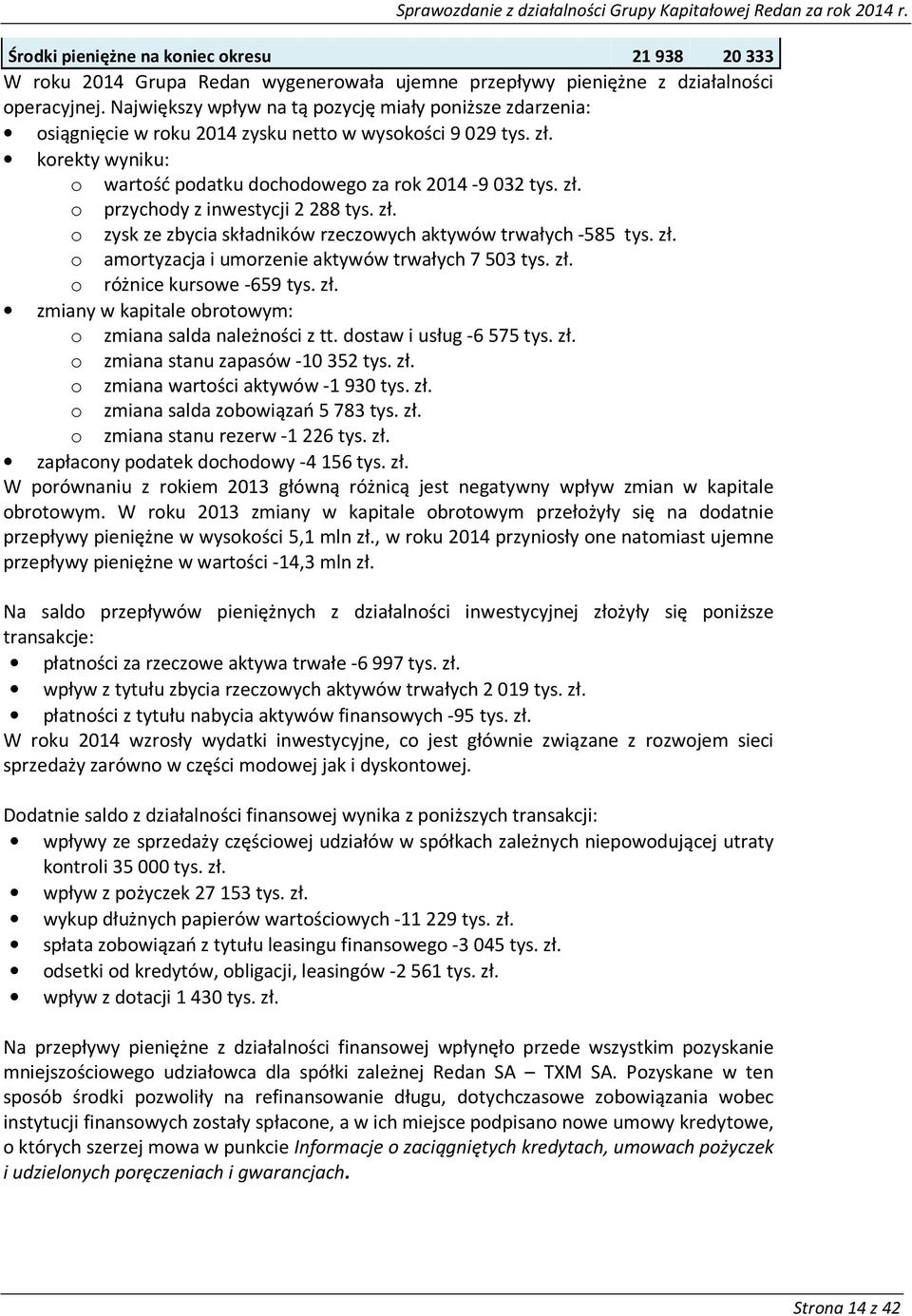 zł. o zysk ze zbycia składników rzeczowych aktywów trwałych -585 tys. zł. o amortyzacja i umorzenie aktywów trwałych 7503 tys. zł. o różnice kursowe -659 tys. zł. zmiany w kapitale obrotowym: o zmiana salda należności z tt.