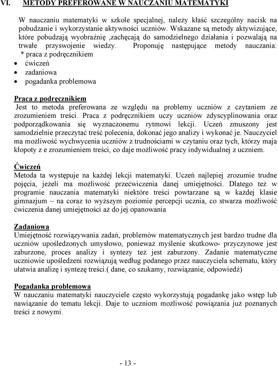 Proponuję następujące metody nauczania: * praca z podręcznikiem ćwiczeń zadaniowa pogadanka problemowa Praca z podręcznikiem Jest to metoda preferowana ze względu na problemy uczniów z czytaniem ze