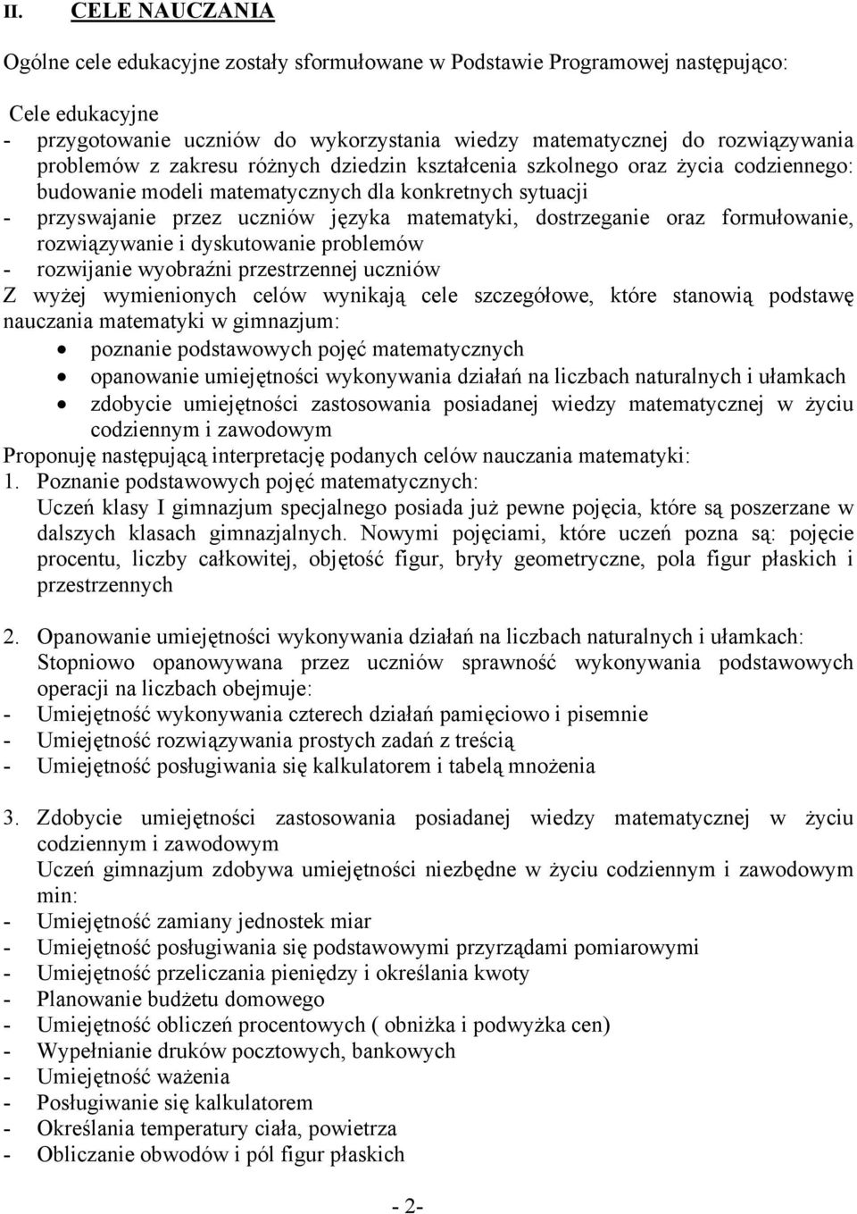 dostrzeganie oraz formułowanie, rozwiązywanie i dyskutowanie problemów - rozwijanie wyobraźni przestrzennej uczniów Z wyżej wymienionych celów wynikają cele szczegółowe, które stanowią podstawę