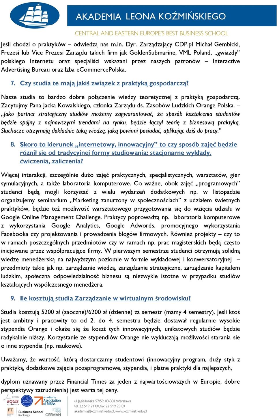 Bureau oraz Izba ecommercepolska. 7. Czy studia te mają jakiś związek z praktyką gospodarczą? Nasze studia to bardzo dobre połączenie wiedzy teoretycznej z praktyką gospodarczą.