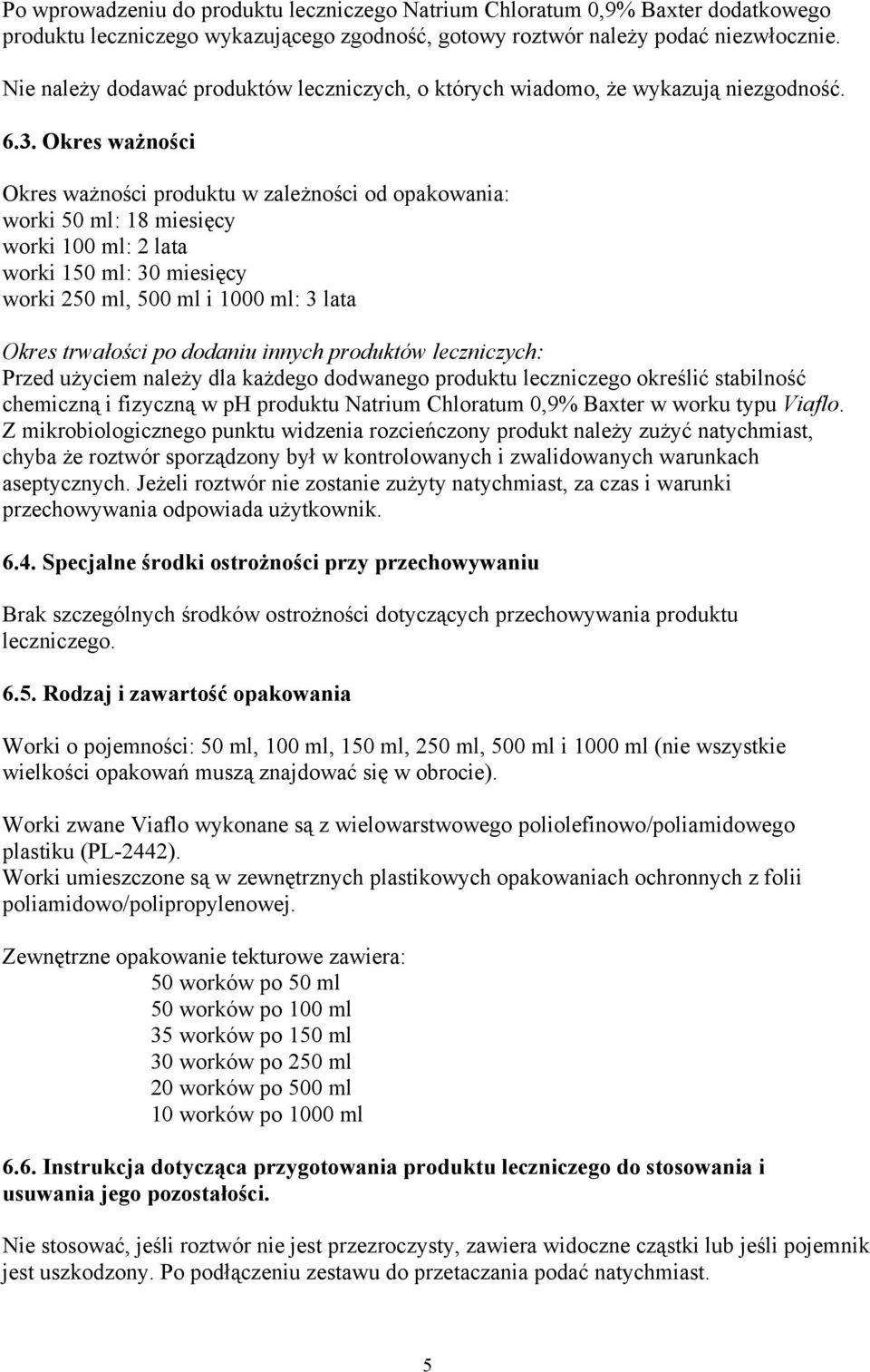 Okres ważności Okres ważności produktu w zależności od opakowania: worki 50 ml: 18 miesięcy worki 100 ml: 2 lata worki 150 ml: 30 miesięcy worki 250 ml, 500 ml i 1000 ml: 3 lata Okres trwałości po