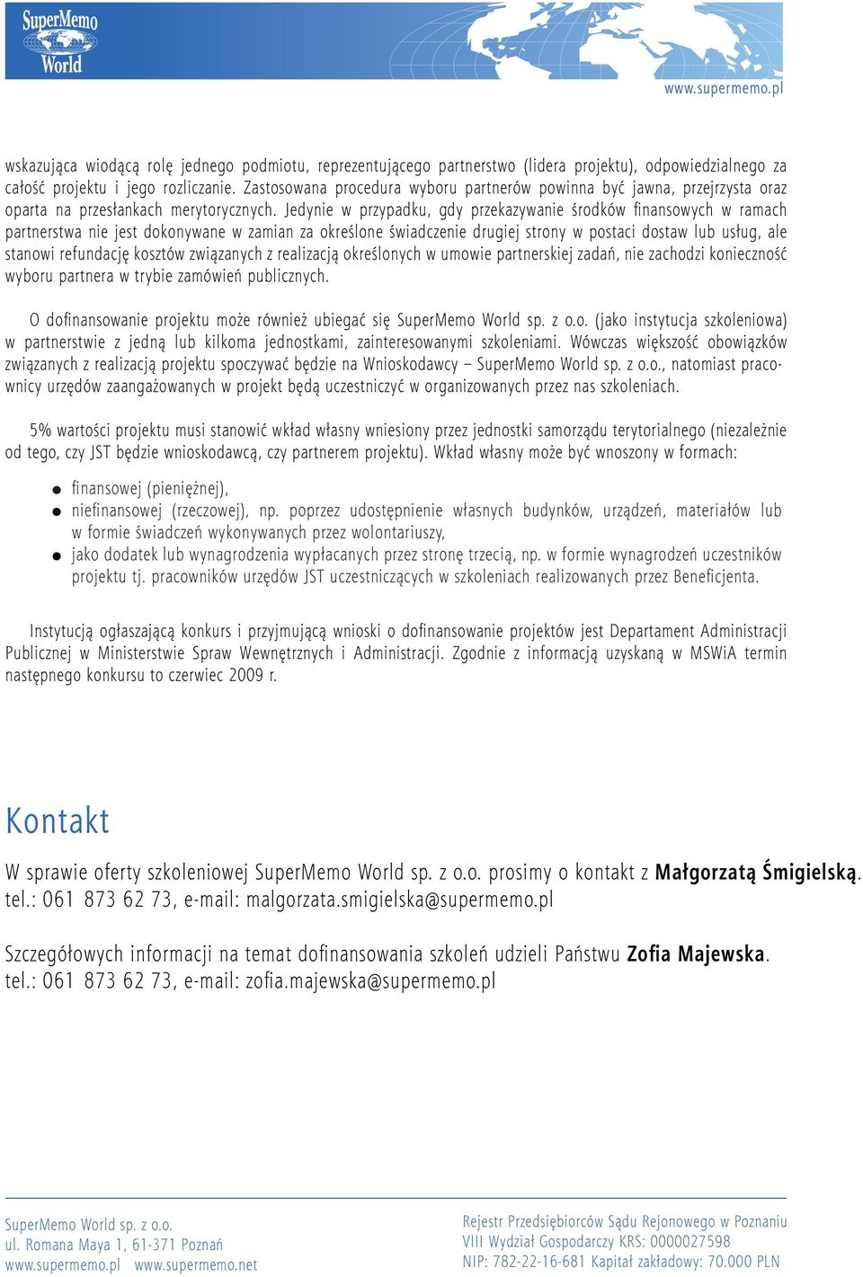 Jedynie w przypadku, gdy przekazywanie środków finansowych w ramach partnerstwa nie jest dokonywane w zamian za określone świadczenie drugiej strony w postaci dostaw lub usług, ale stanowi refundację