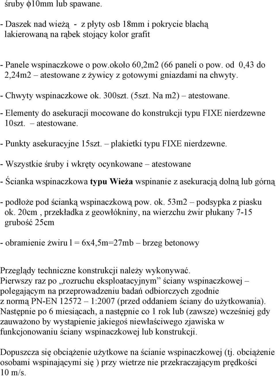 - Elementy do asekuracji mocowane do konstrukcji typu FIXE nierdzewne 10szt. atestowane. - Punkty asekuracyjne 15szt. plakietki typu FIXE nierdzewne.