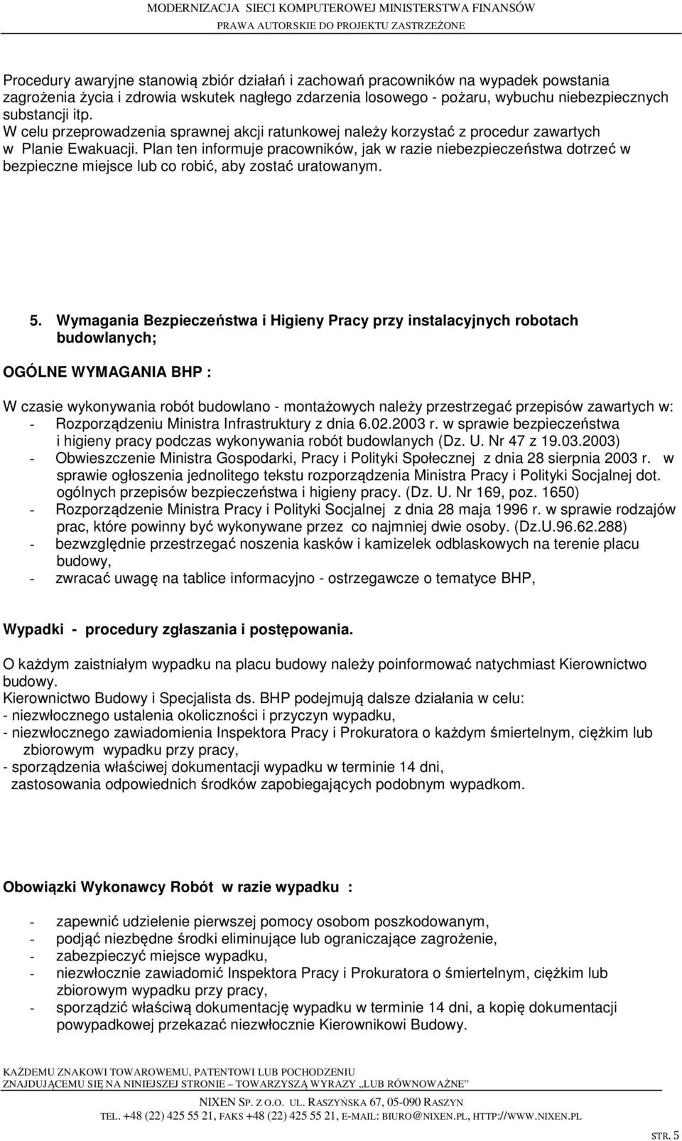 Plan ten informuje pracowników, jak w razie niebezpieczeństwa dotrzeć w bezpieczne miejsce lub co robić, aby zostać uratowanym. 5.