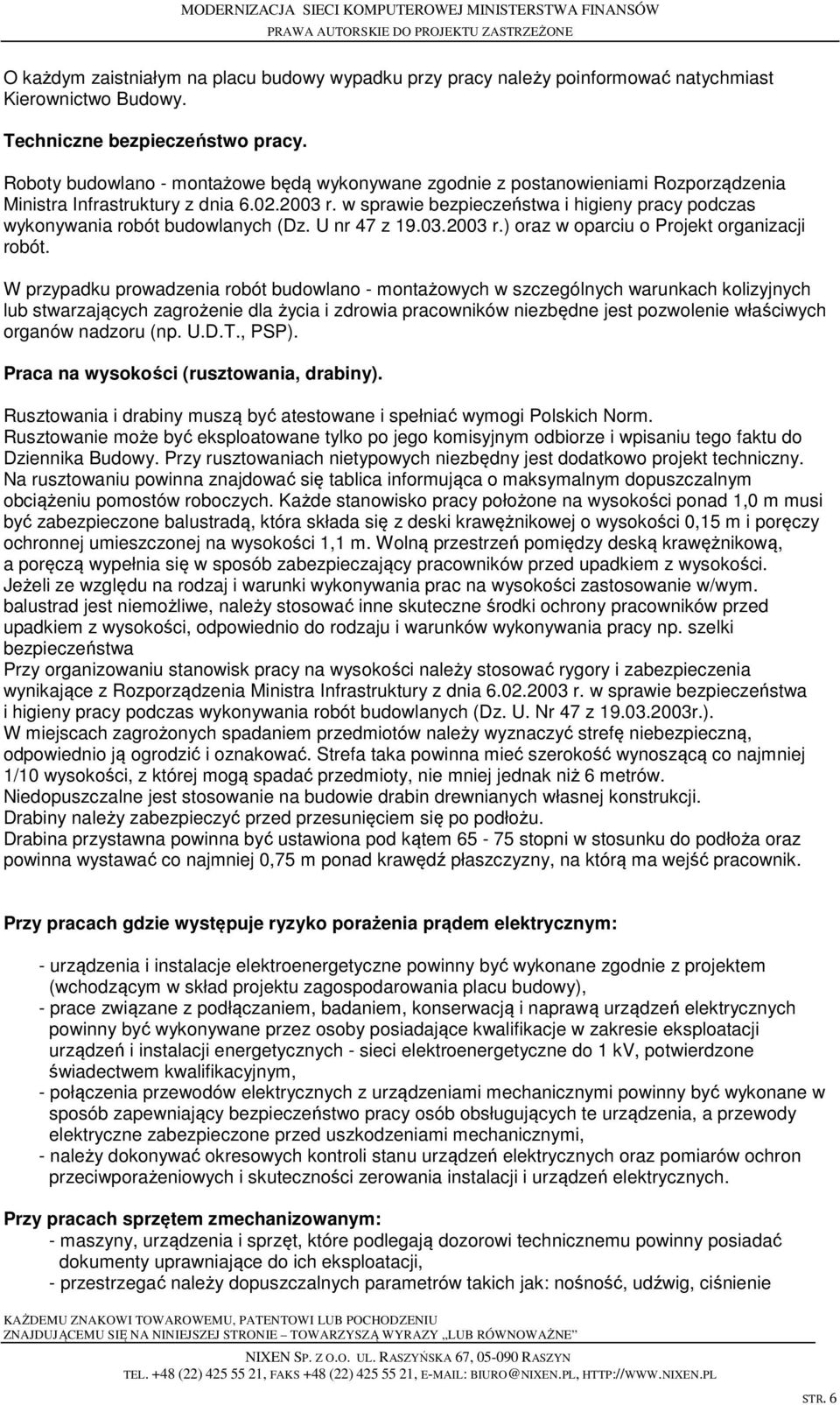 w sprawie bezpieczeństwa i higieny pracy podczas wykonywania robót budowlanych (Dz. U nr 47 z 19.03.2003 r.) oraz w oparciu o Projekt organizacji robót.