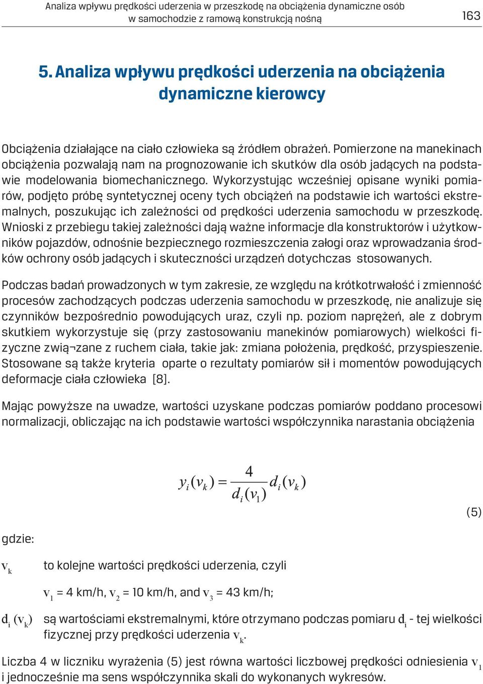 Pomierzone na manekinach obciążenia pozwalają nam na prognozowanie ich skutków dla osób jadących na podstawie modelowania biomechanicznego.