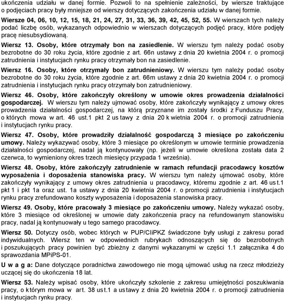 W wierszach tych należy podać liczbę osób, wykazanych odpowiednio w wierszach dotyczących podjęć pracy, które podjęły pracę niesubsydiowaną. Wiersz 13. Osoby, które otrzymały bon na zasiedlenie.