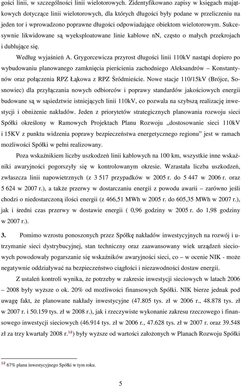 wielotorowym. Sukcesywnie likwidowane są wyeksploatowane linie kablowe nn, często o małych przekrojach i dublujące się. Według wyjaśnień A.