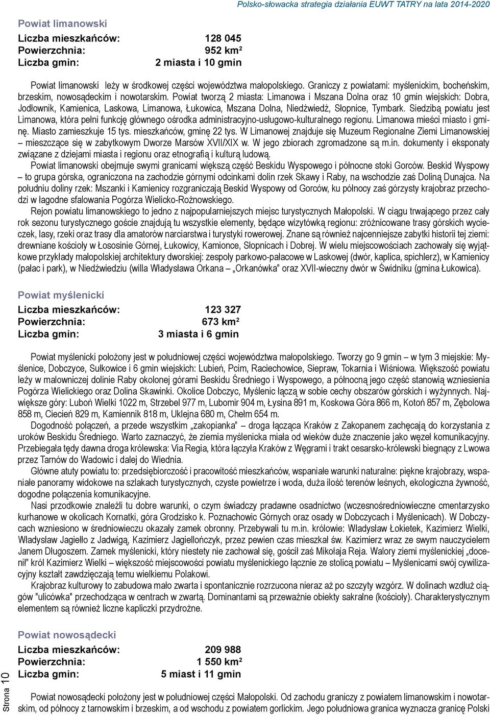 Powiat tworzą 2 miasta: Limanowa i Mszana Dolna oraz 10 gmin wiejskich: Dobra, Jodłownik, Kamienica, Laskowa, Limanowa, Łukowica, Mszana Dolna, Niedźwiedź, Słopnice, Tymbark.