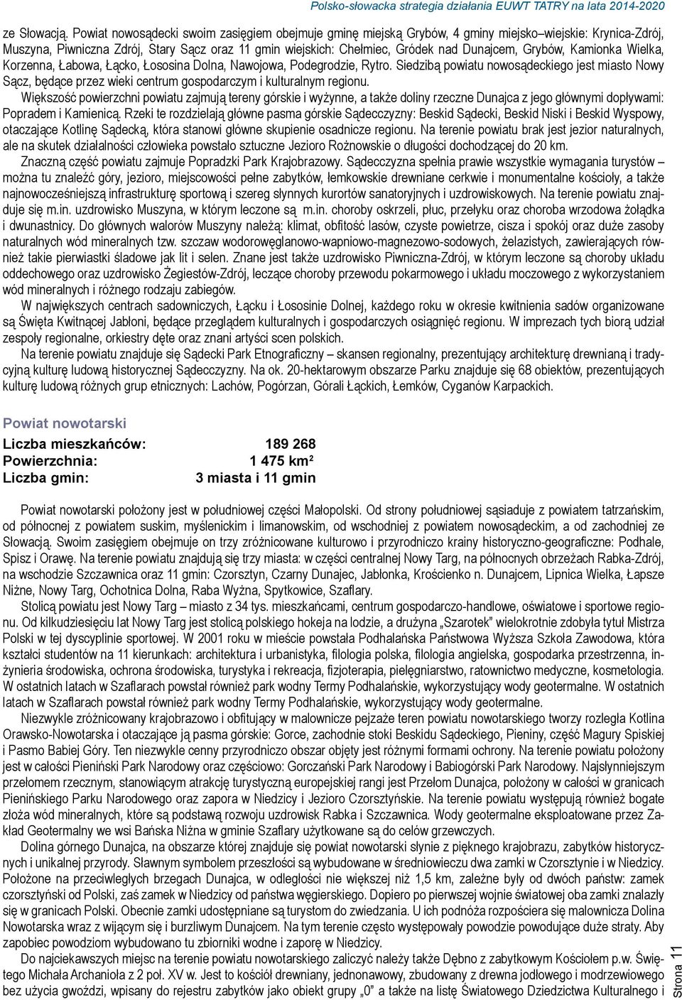 Grybów, Kamionka Wielka, Korzenna, Łabowa, Łącko, Łososina Dolna, Nawojowa, Podegrodzie, Rytro.