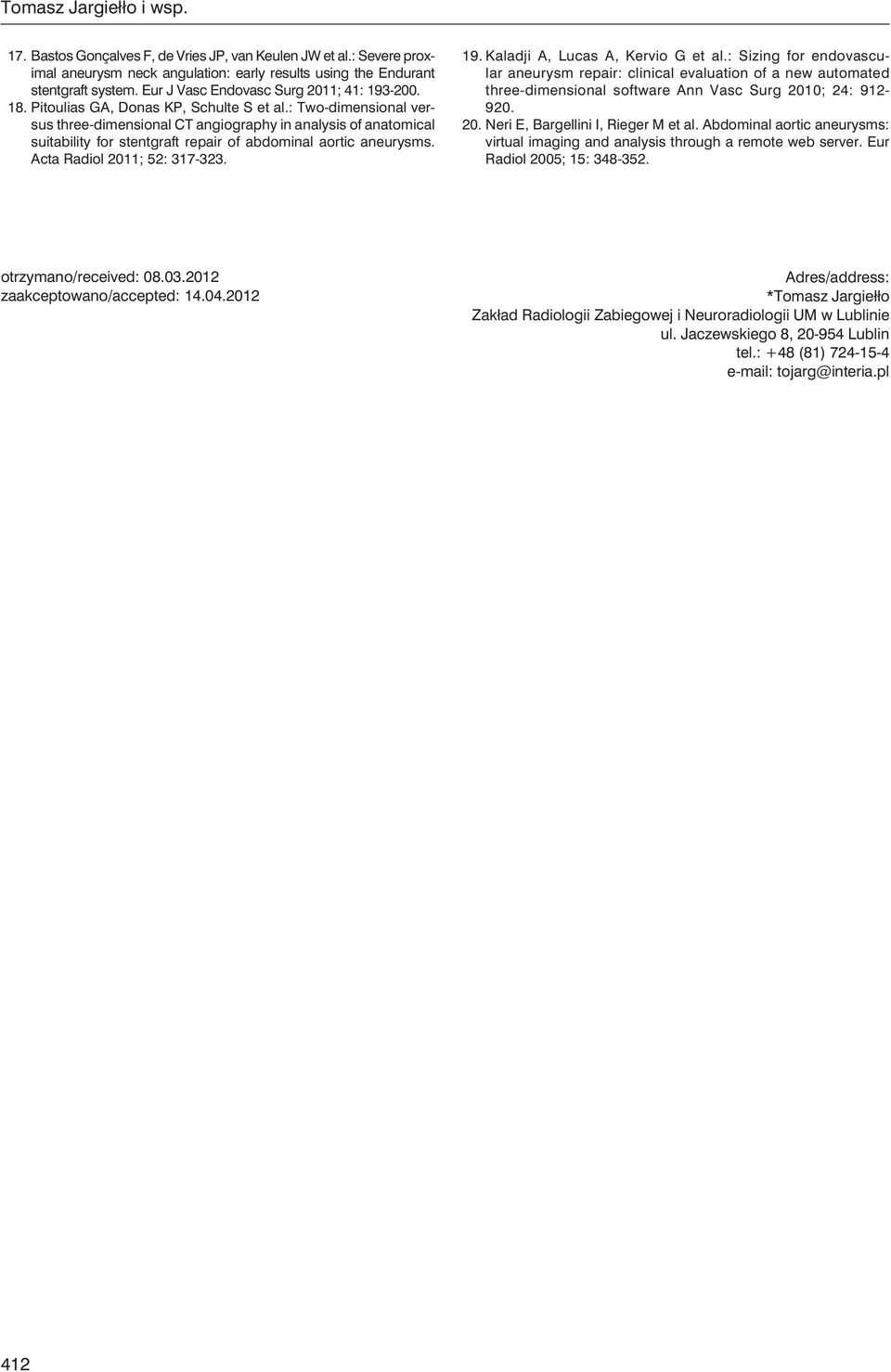 : Two-dimensional versus three-dimensional CT angiography in analysis of anatomical suitability for stentgraft repair of abdominal aortic aneurysms. Acta Radiol 2011; 52: 317-323. 19.