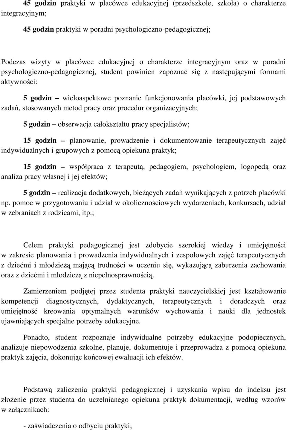 podstawowych zadań, stosowanych metod pracy oraz procedur organizacyjnych; 5 godzin obserwacja całokształtu pracy specjalistów; 15 godzin planowanie, prowadzenie i dokumentowanie terapeutycznych