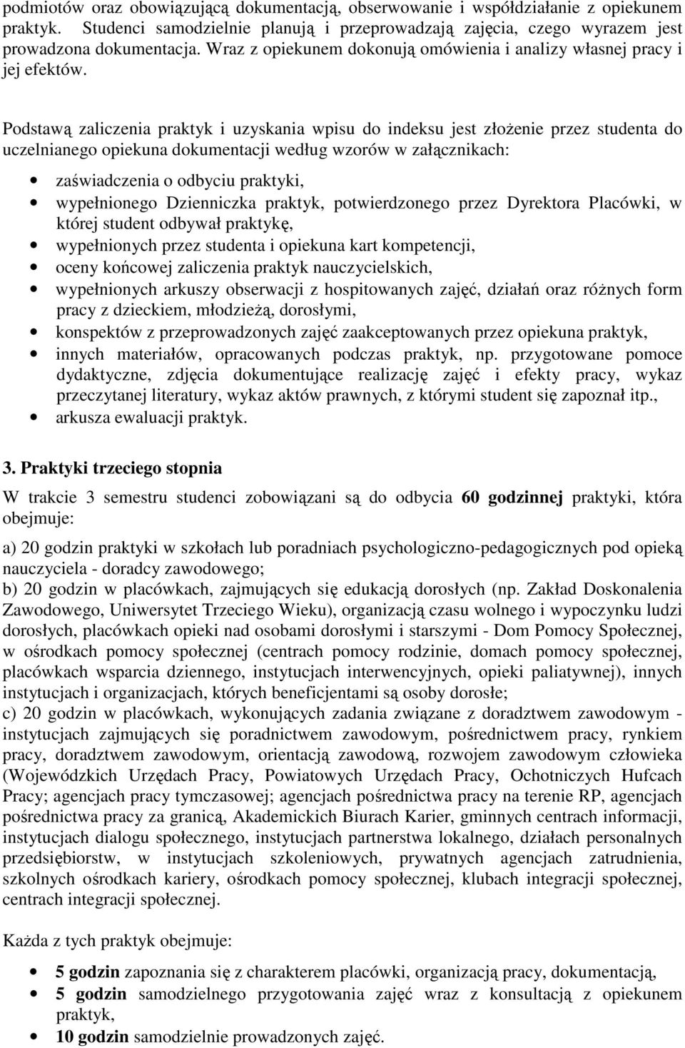 Podstawą zaliczenia praktyk i uzyskania wpisu do indeksu jest złożenie przez studenta do uczelnianego opiekuna dokumentacji według wzorów w załącznikach: wypełnionego Dzienniczka praktyk,