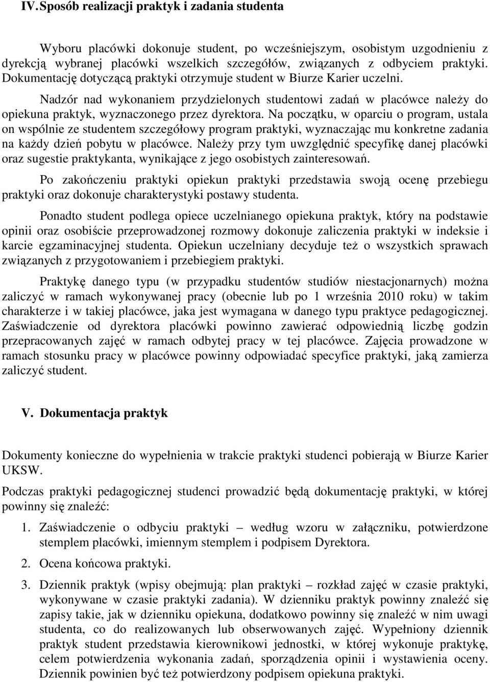 Nadzór nad wykonaniem przydzielonych studentowi zadań w placówce należy do opiekuna praktyk, wyznaczonego przez dyrektora.