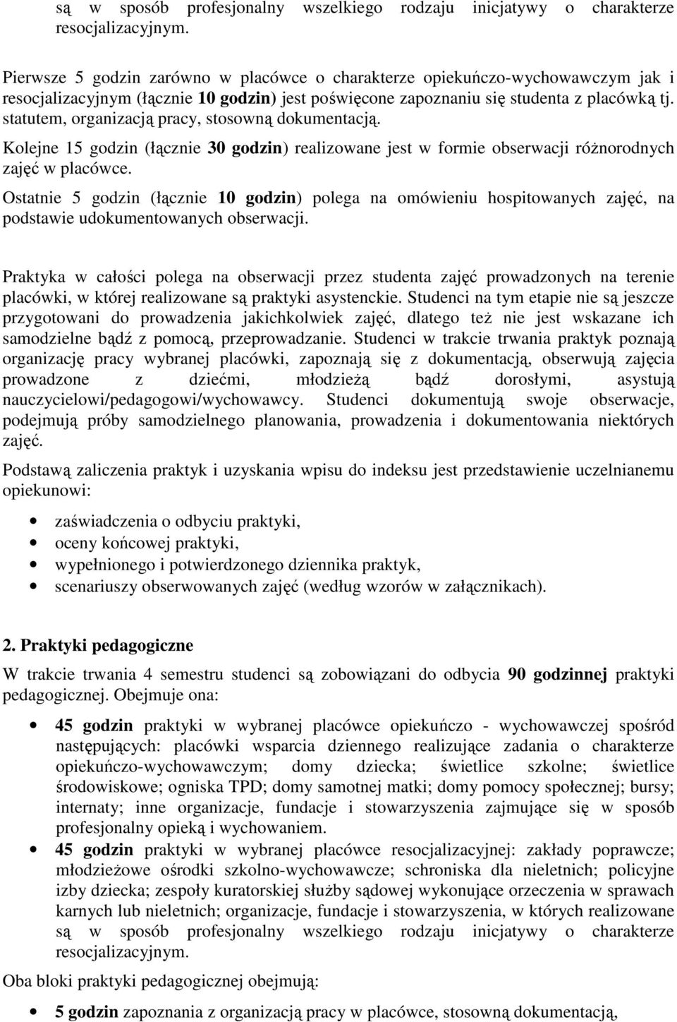 statutem, organizacją pracy, stosowną dokumentacją. Kolejne 15 godzin (łącznie 30 godzin) realizowane jest w formie obserwacji różnorodnych zajęć w placówce.