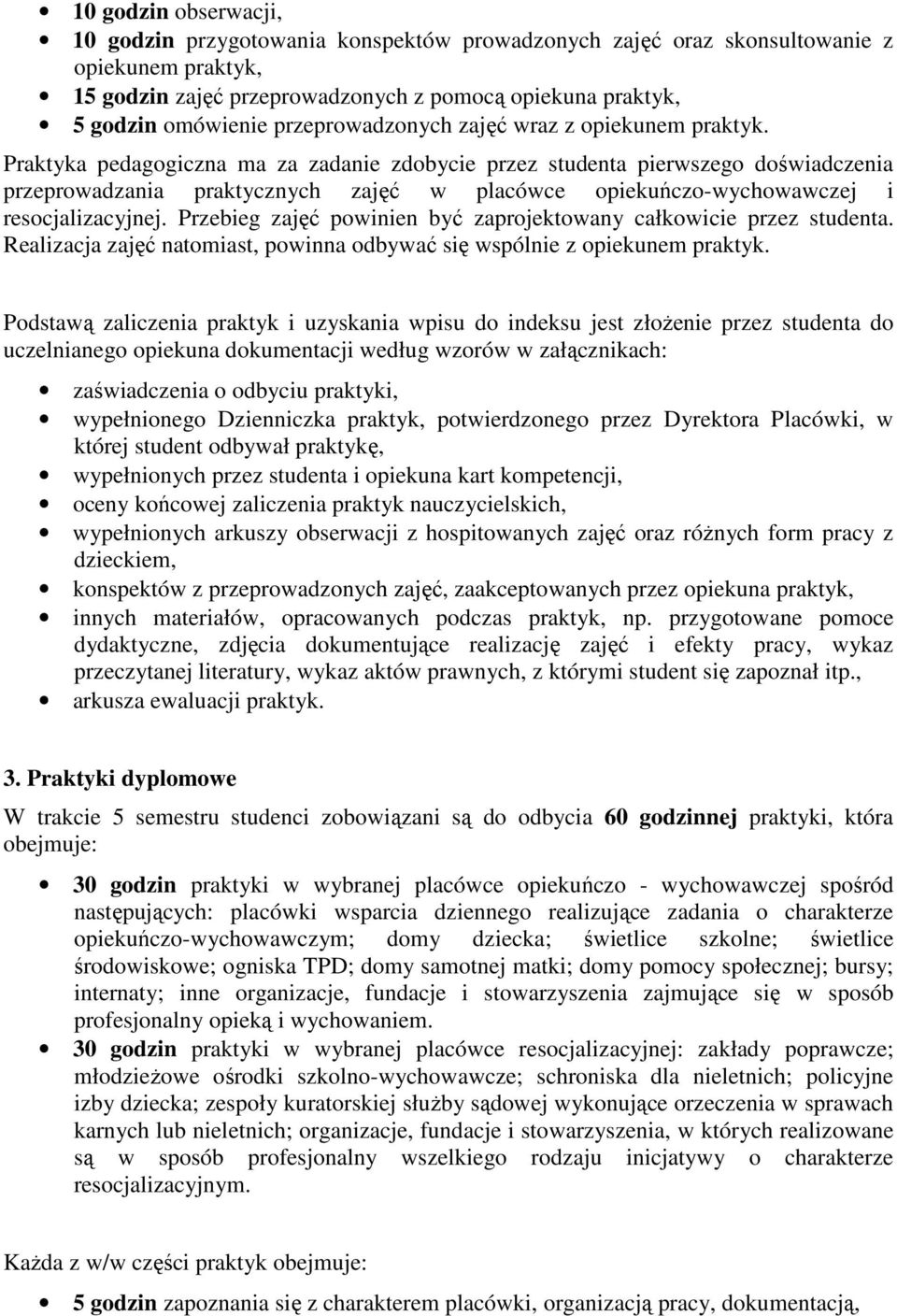 Praktyka pedagogiczna ma za zadanie zdobycie przez studenta pierwszego doświadczenia przeprowadzania praktycznych zajęć w placówce opiekuńczo-wychowawczej i resocjalizacyjnej.