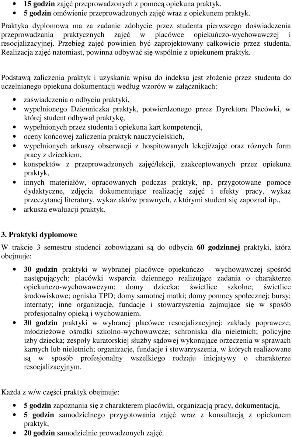 Przebieg zajęć powinien być zaprojektowany całkowicie przez studenta. Realizacja zajęć natomiast, powinna odbywać się wspólnie z opiekunem praktyk.