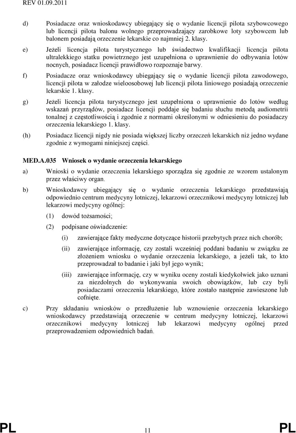 e) Jeżeli licencja pilota turystycznego lub świadectwo kwalifikacji licencja pilota ultralekkiego statku powietrznego jest uzupełniona o uprawnienie do odbywania lotów nocnych, posiadacz licencji