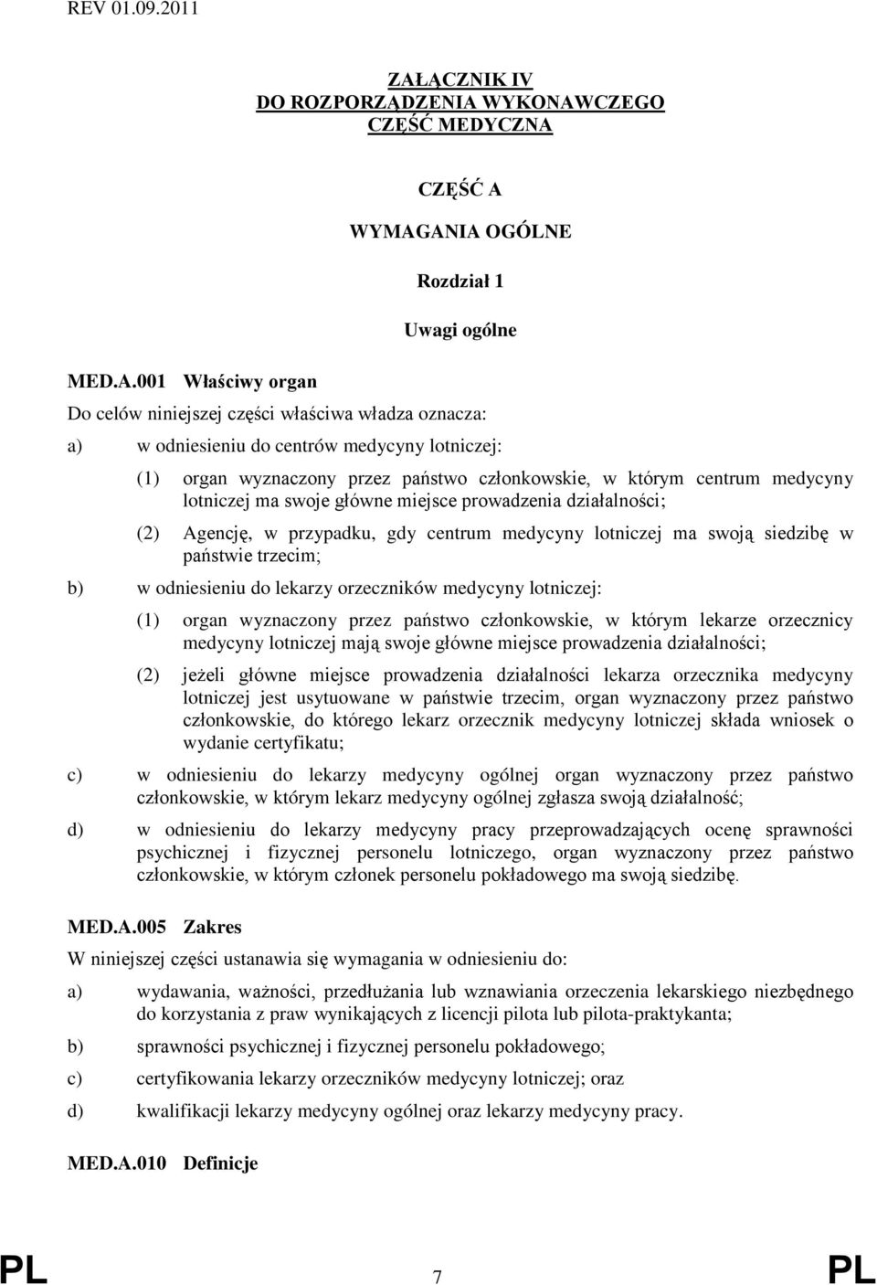 przypadku, gdy centrum medycyny lotniczej ma swoją siedzibę w państwie trzecim; b) w odniesieniu do lekarzy orzeczników medycyny lotniczej: (1) organ wyznaczony przez państwo członkowskie, w którym