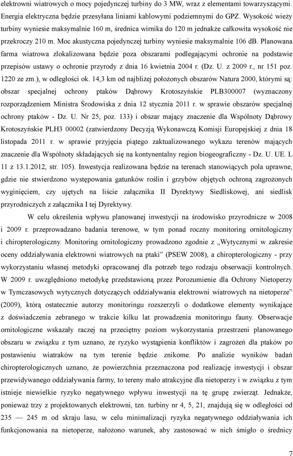 Planowana farma wiatrowa zlokalizowana będzie poza obszarami podlegającymi ochronie na podstawie przepisów ustawy o ochronie przyrody z dnia 16 kwietnia 2004 r. (Dz. U. z 2009 r., nr 151 poz.