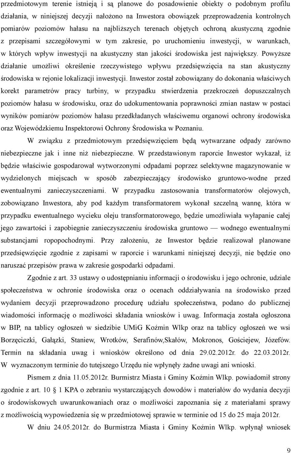 jakości środowiska jest największy. Powyższe działanie umożliwi określenie rzeczywistego wpływu przedsięwzięcia na stan akustyczny środowiska w rejonie lokalizacji inwestycji.