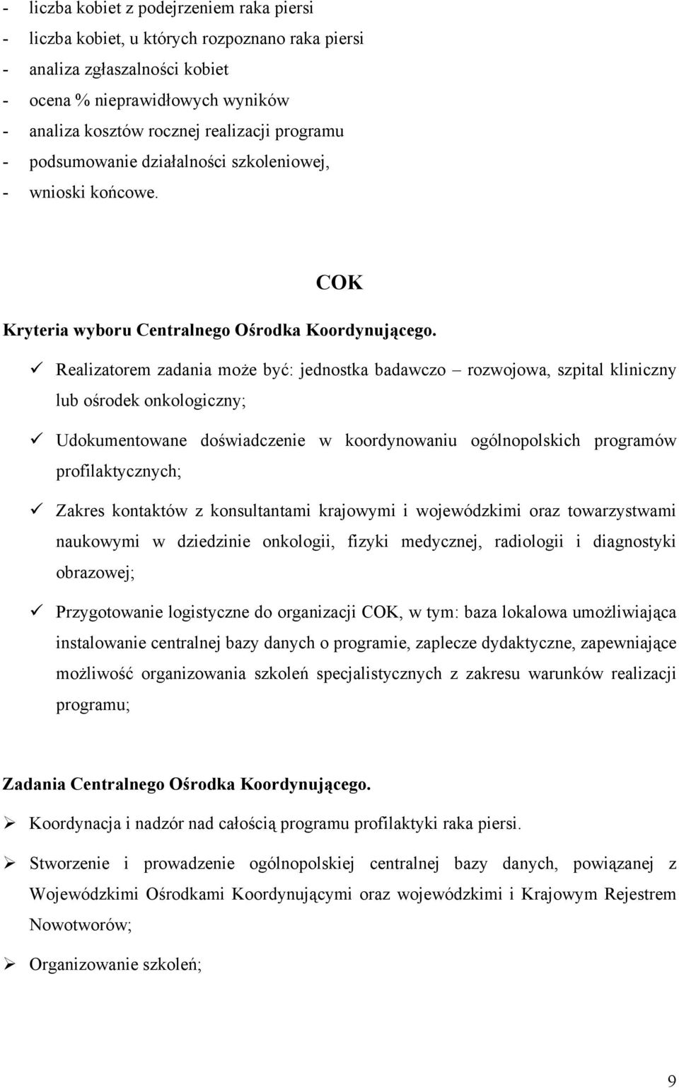 Realizatorem zadania może być: jednostka badawczo rozwojowa, szpital kliniczny lub ośrodek onkologiczny; Udokumentowane doświadczenie w koordynowaniu ogólnopolskich programów profilaktycznych; Zakres