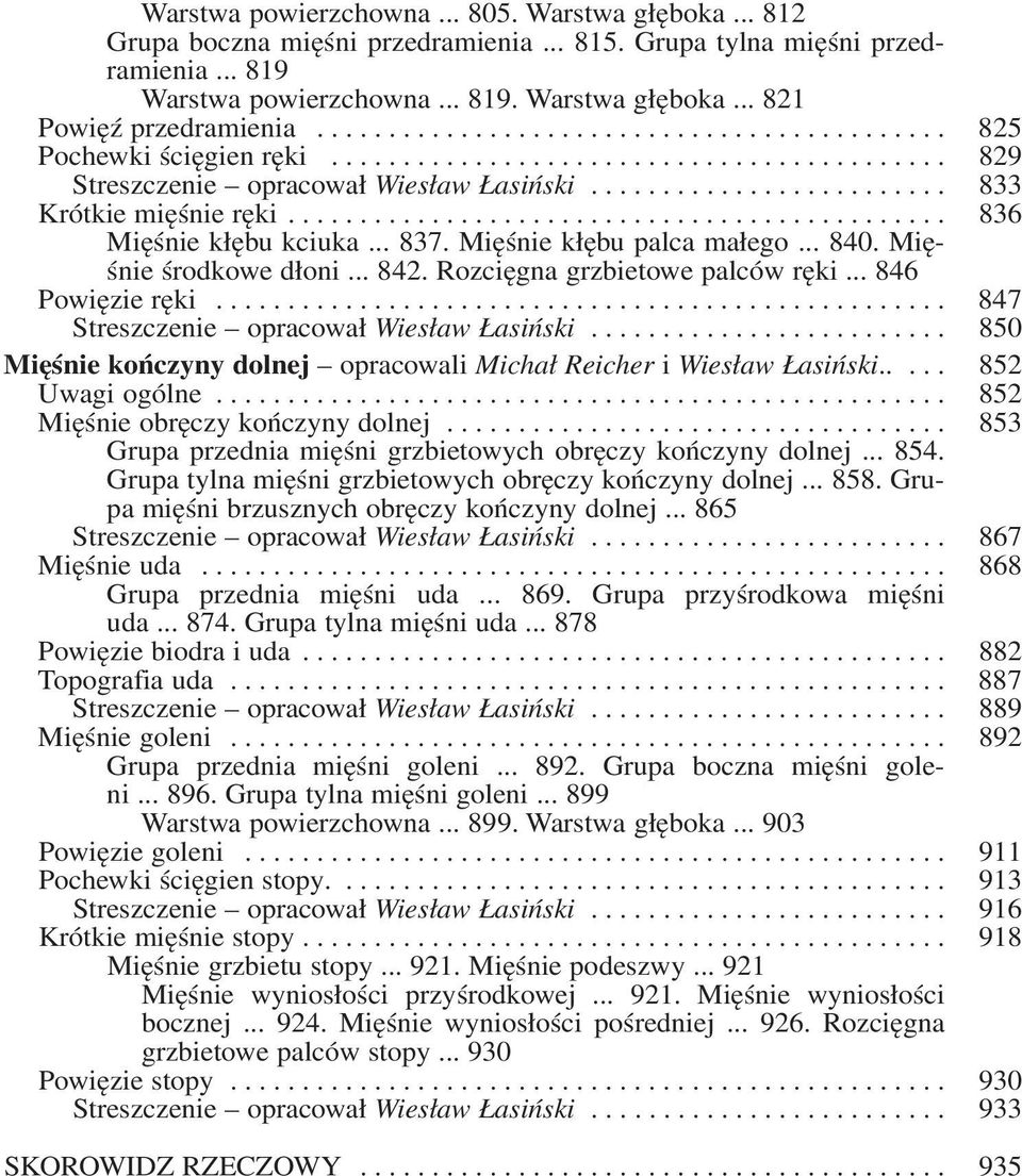 ............................................. 836 Mięśnie kłębu kciuka... 837. Mięśnie kłębu palca małego... 840. Mięśnie środkowe dłoni... 842. Rozcięgna grzbietowe palców ręki... 846 Powięzie ręki.