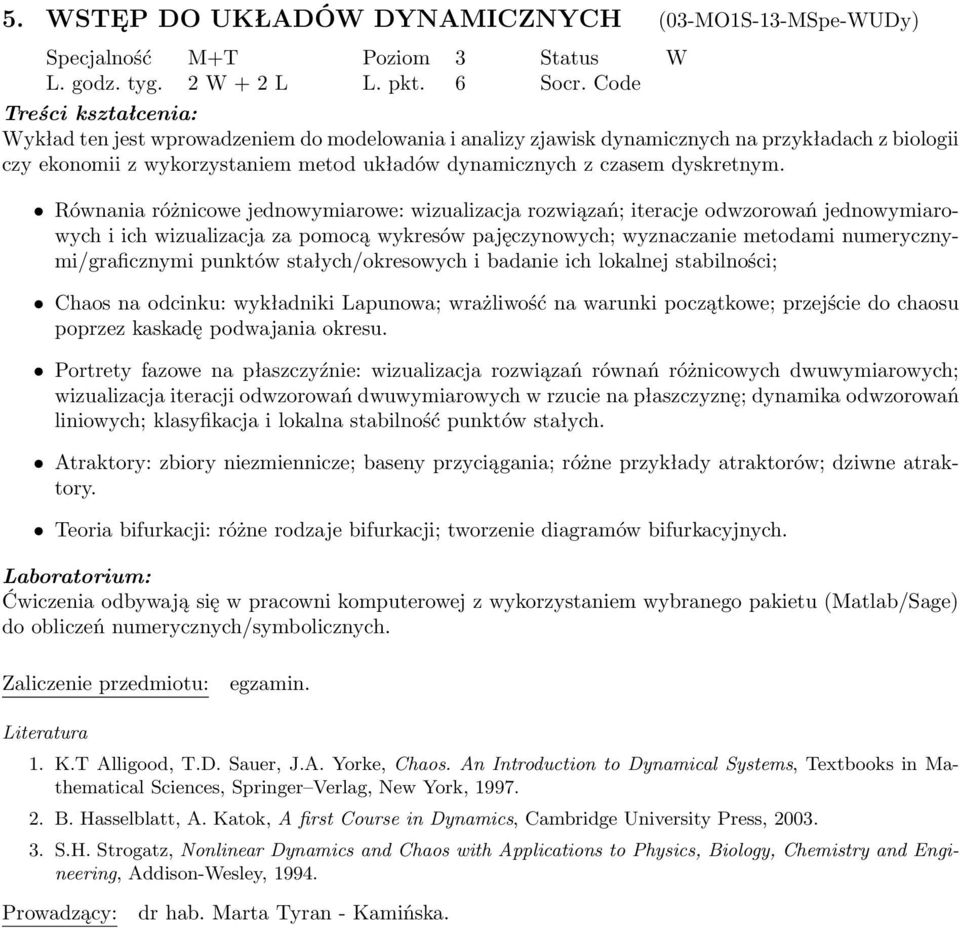 Równania różnicowe jednowymiarowe: wizualizacja rozwiązań; iteracje odwzorowań jednowymiarowych i ich wizualizacja za pomocą wykresów pajęczynowych; wyznaczanie metodami numerycznymi/graficznymi