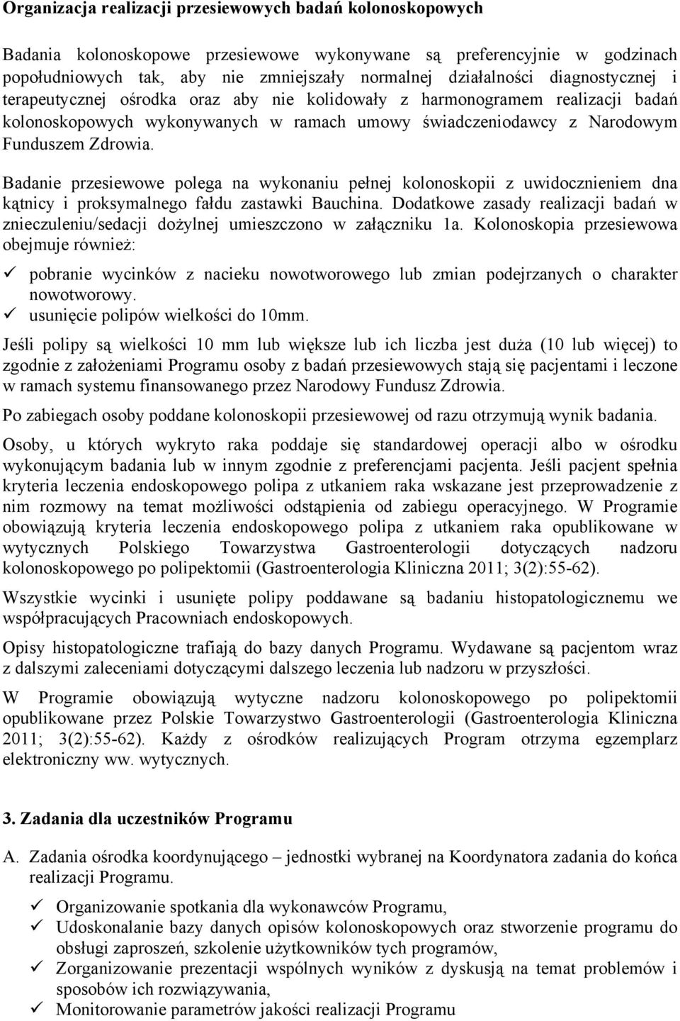 Badanie przesiewowe polega na wykonaniu pełnej kolonoskopii z uwidocznieniem dna kątnicy i proksymalnego fałdu zastawki Bauchina.