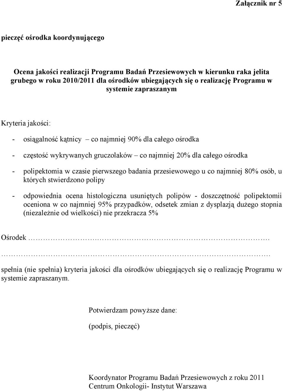 pierwszego badania przesiewowego u co najmniej 80% osób, u których stwierdzono polipy - odpowiednia ocena histologiczna usuniętych polipów - doszczętność polipektomii oceniona w co najmniej 95%