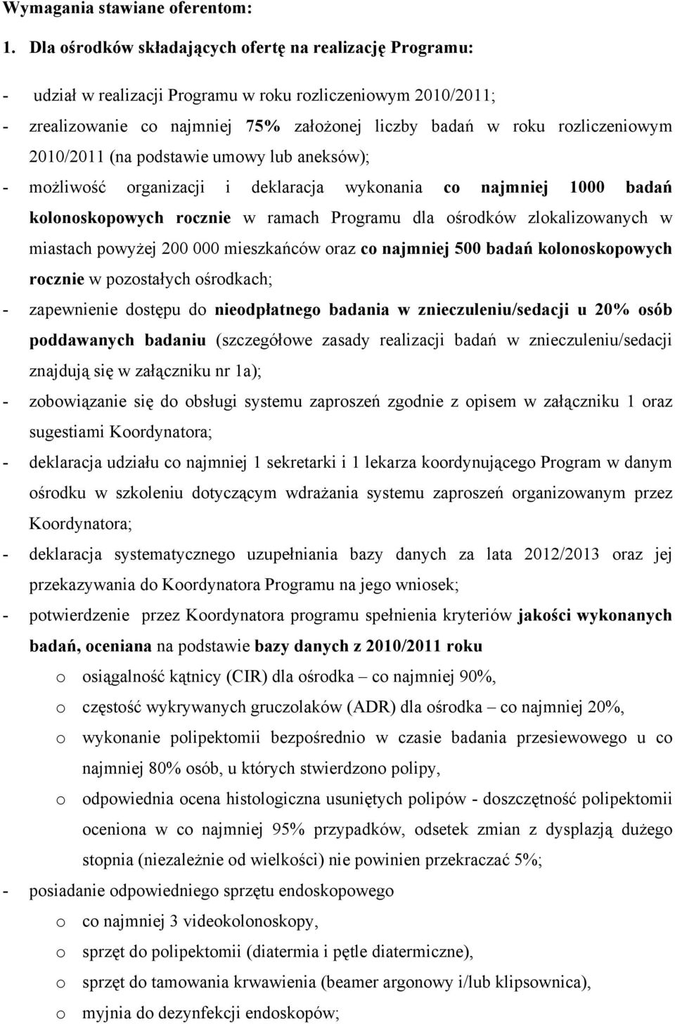 2010/2011 (na podstawie umowy lub aneksów); - możliwość organizacji i deklaracja wykonania co najmniej 1000 badań kolonoskopowych rocznie w ramach Programu dla ośrodków zlokalizowanych w miastach