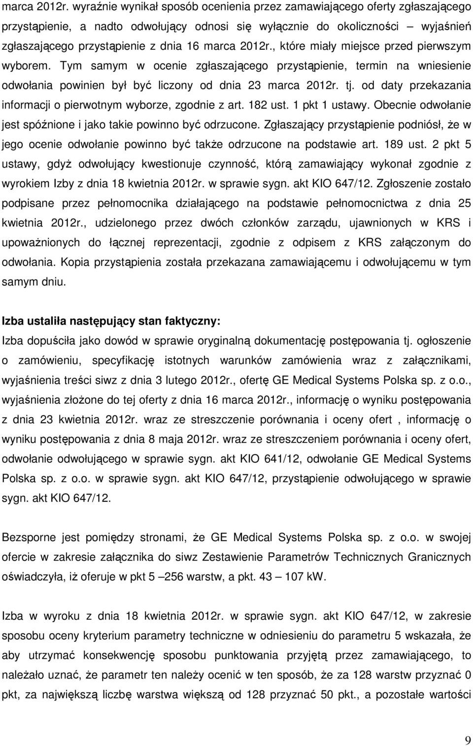 które miały miejsce przed pierwszym wyborem. Tym samym w ocenie zgłaszającego przystąpienie, termin na wniesienie odwołania powinien był być liczony od dnia 23  tj.