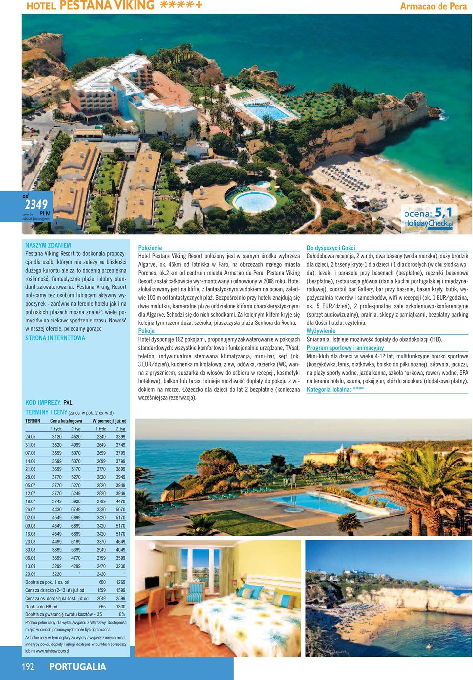 Pestana Viking Resort polecamy te osobom lubiàcym aktywny wypoczynek - zarówno na terenie hotelu jak i na pobliskich pla ach mo na znaleêç wiele pomysłów na ciekawe sp dzenie czasu.