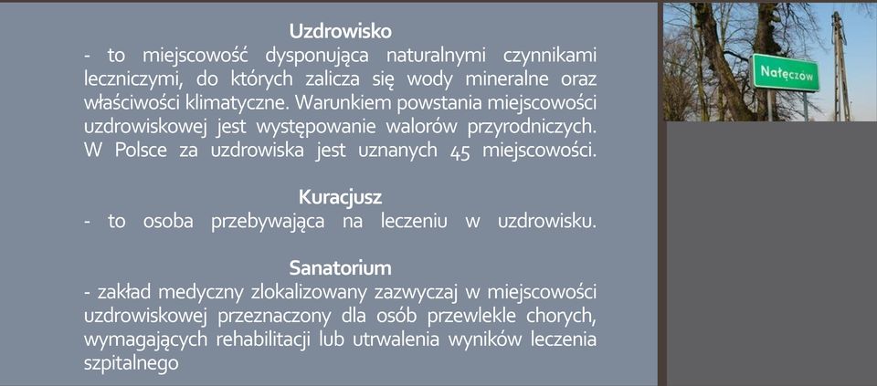 W Polsce za uzdrowiska jest uznanych 45 miejscowości. Kuracjusz - to osoba przebywająca na leczeniu w uzdrowisku.