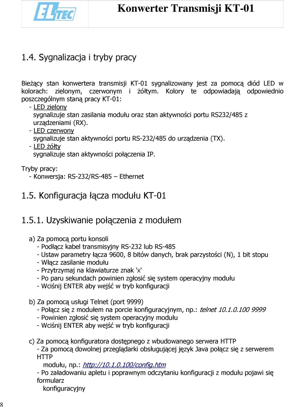 - LED czerwony sygnalizuje stan aktywności portu RS-232/485 do urządzenia (TX). - LED żółty sygnalizuje stan aktywności połączenia IP. Tryby pracy: - Konwersja: RS-232/RS-485 Ethernet 1.5. Konfiguracja łącza modułu KT-01 1.