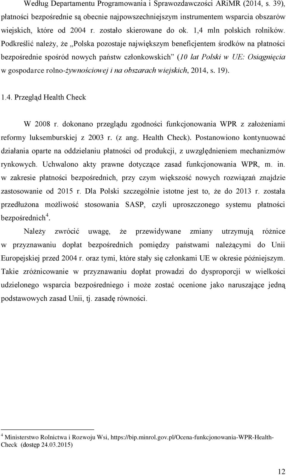 Podkreślić należy, że Polska pozostaje największym beneficjentem środków na płatności bezpośrednie spośród nowych państw członkowskich (10 lat Polski w UE: Osiągnięcia w gospodarce rolno-żywnościowej