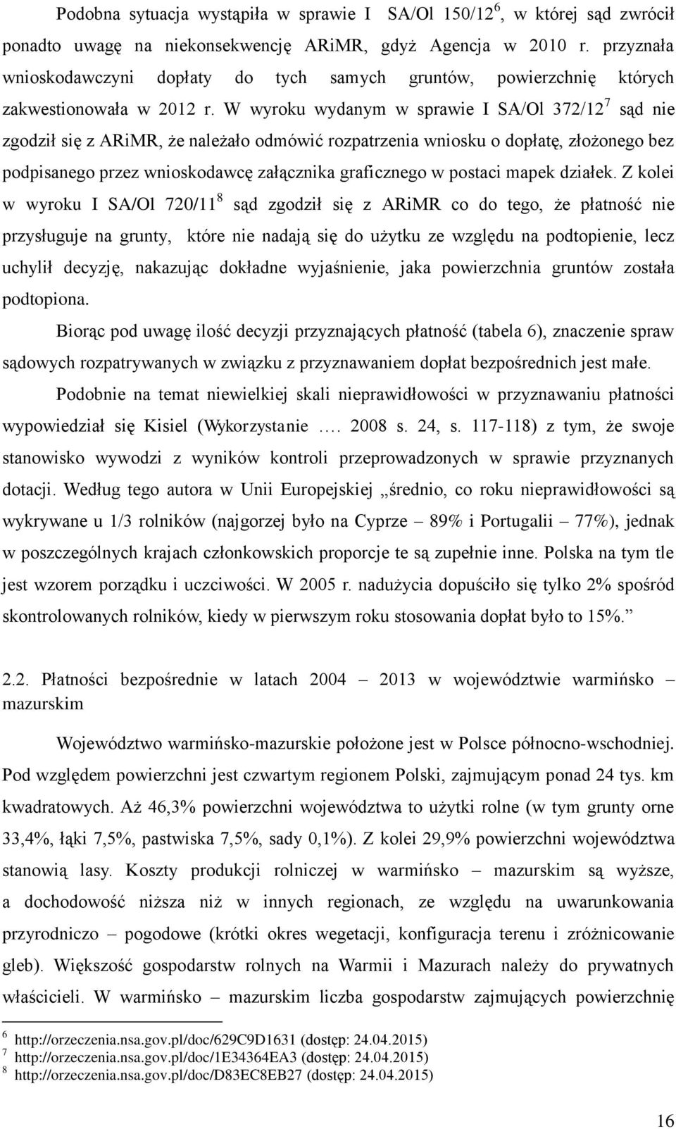 W wyroku wydanym w sprawie I SA/Ol 372/12 7 sąd nie zgodził się z ARiMR, że należało odmówić rozpatrzenia wniosku o dopłatę, złożonego bez podpisanego przez wnioskodawcę załącznika graficznego w